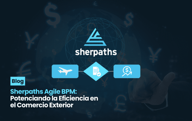 Sherpaths Agile BPM: Potenciando la Eficiencia en el Comercio Exterior