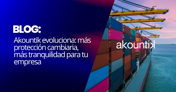 Akountik evoluciona: más protección cambiaria, más tranquilidad para tu empresa